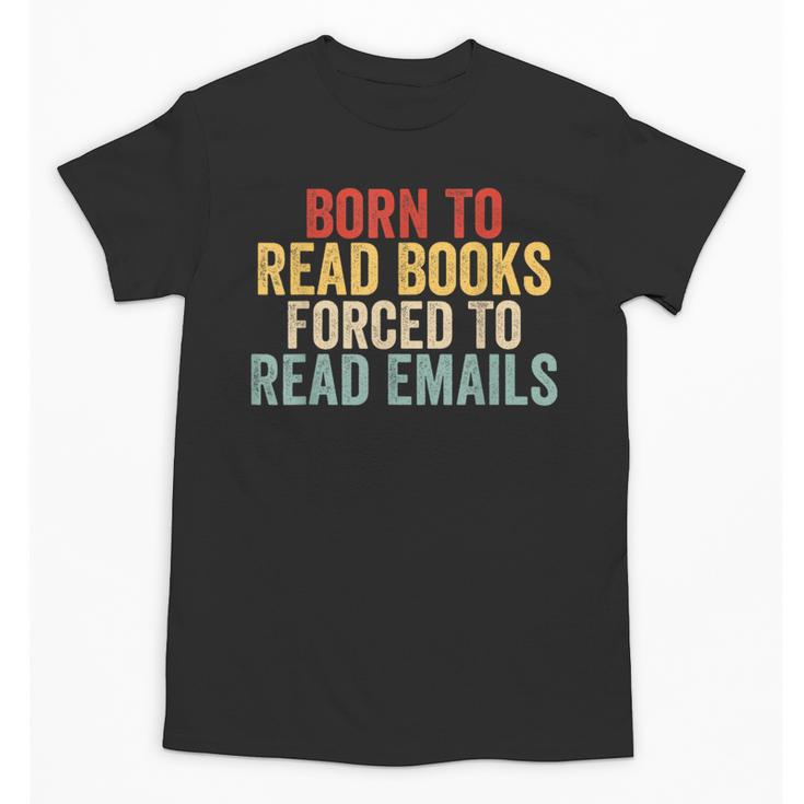 Born To Read Books Forced To Read Emails Reading Unisex T-Shirt