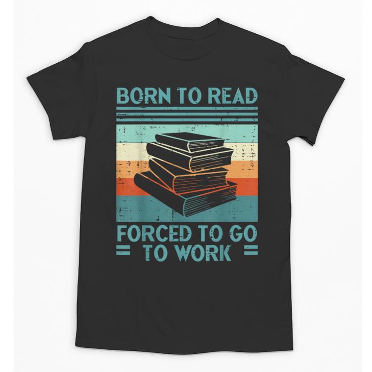 Born To Read Go Work Book Reading Librarian Men Women Unisex T-Shirt
