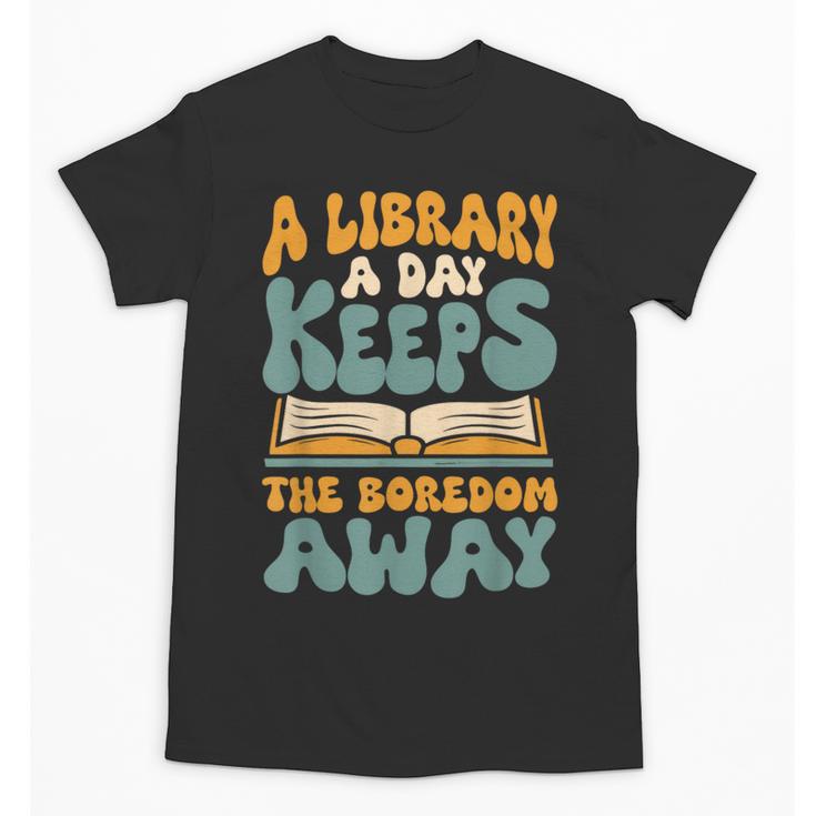 Borrow Books A Library A Day Keeps The Boredom Away Reading Unisex T-Shirt