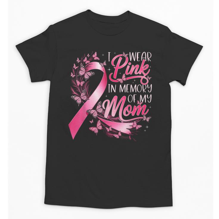 Breast Cancer Awareness I Wear Pink In Memory Of My Mom Unisex T-Shirt