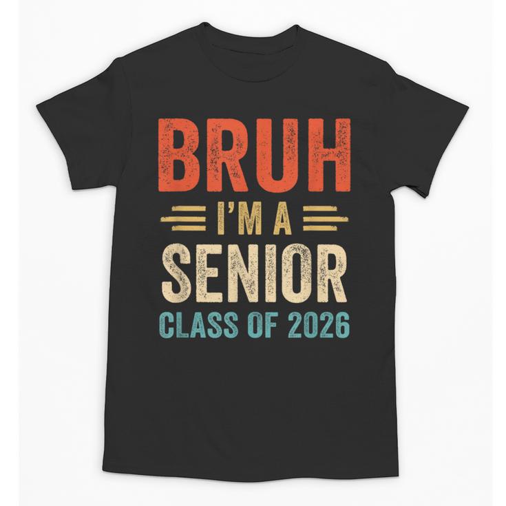 Bruh I'm A Senior Class Of 2026 Graduation Senior 2026 Unisex T-Shirt
