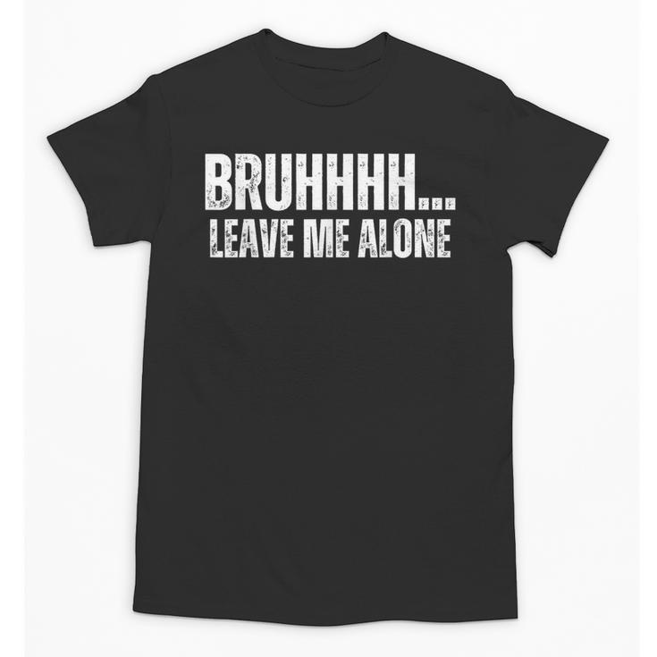 Bruhhhh Leave Me Alone Humor Introvert Sarcastic Unisex T-Shirt