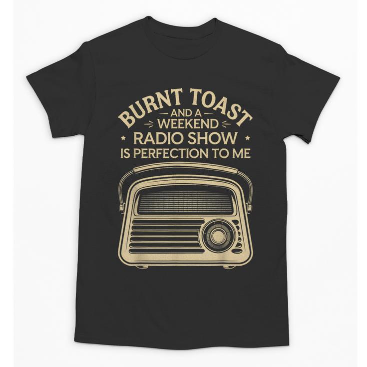 Burnt Toast And A Weekend Radio Show 80s 90s Nostalgia Unisex T-Shirt