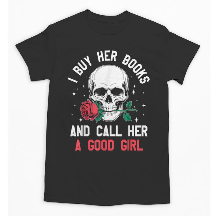 I Buy Her Books And Call Her A Good Girl Skull Rose Bookworm Unisex T-Shirt