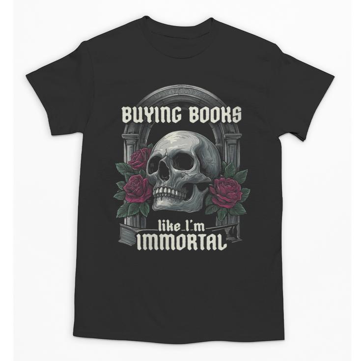 I Buy Books Like I'm Immortal Rose For Men Women Skeleton Unisex T-Shirt