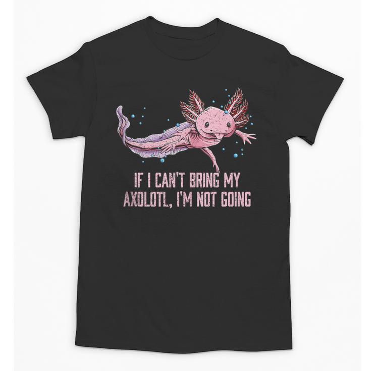 If I Cant Bring My Axolotl Im Not Going Salamander Introvert Unisex T-Shirt