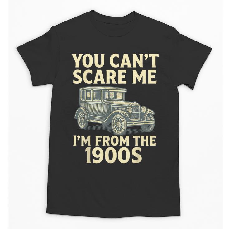You Can't Scare Me I'm From The 1900s Retro Vintage Car Unisex T-Shirt