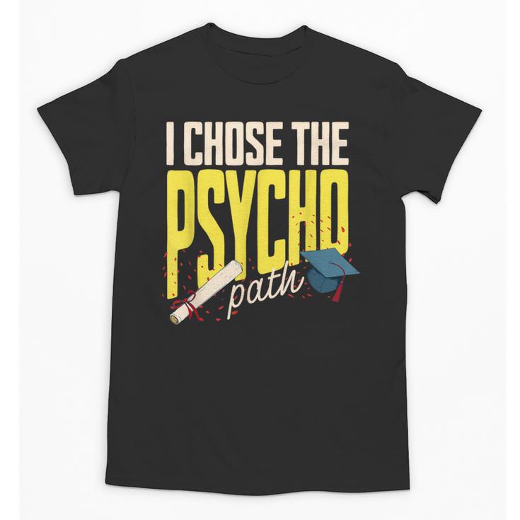 I Chose The Psycho Path Psychology Major Graduation Unisex T-Shirt