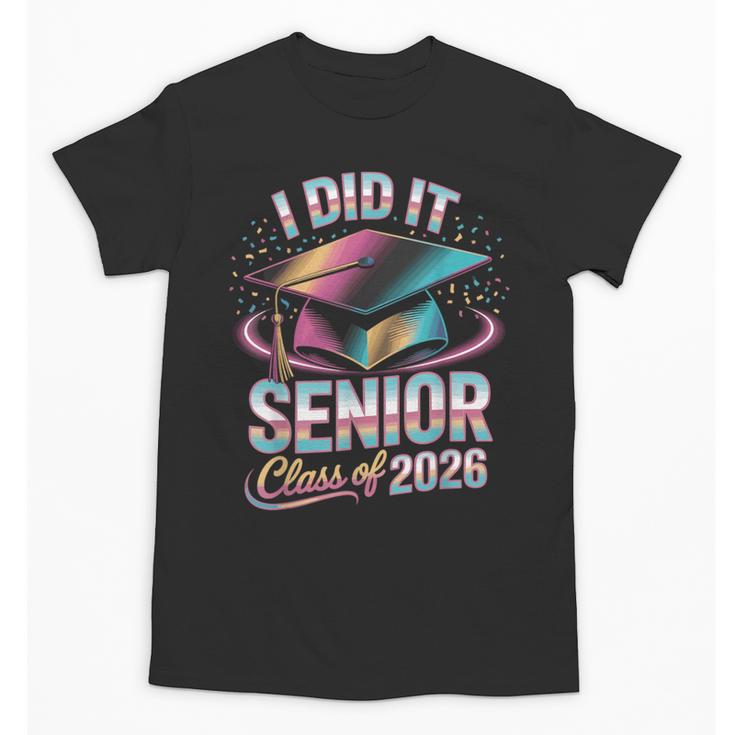 Class Of 2026 Senior Graduation I Did It Unisex T-Shirt