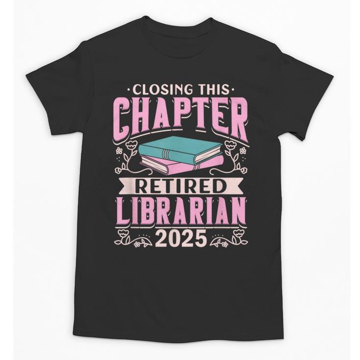 Closing This Chapter Retired Librarian 2025 Book Retirement Unisex T-Shirt