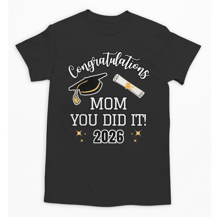 Congratulations Mom You Did It Mom Graduation 2026 Unisex T-Shirt