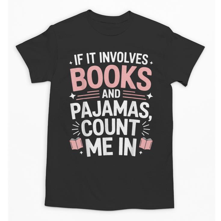 Cozy Up If It Involves Books And Pajamas I'm In Unisex T-Shirt