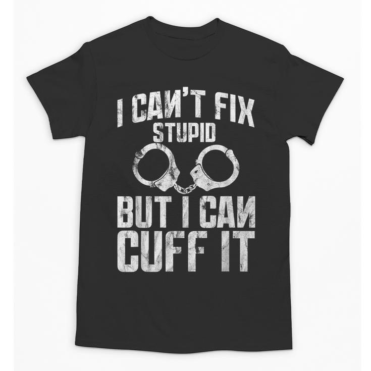 I Cuff Stupid Police Officer T Shirt Academy Graduation Unisex T-Shirt