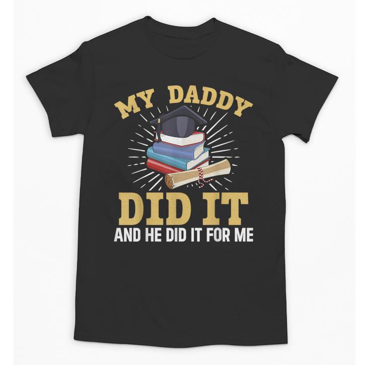 My Dad Did It Graduation My Dad Did It My Daddy Did It Unisex T-Shirt
