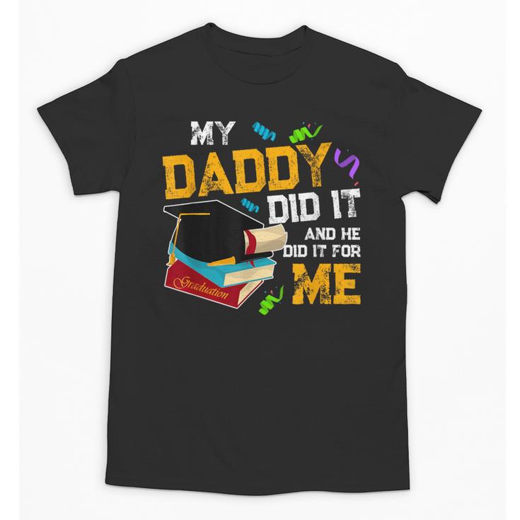 My Daddy Did It And He Did It For Me Graduate Graduation Unisex T-Shirt