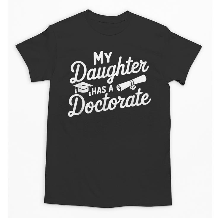 My Daughter Has a Doctorate Graduation Mom PhD Graduate Unisex T-Shirt