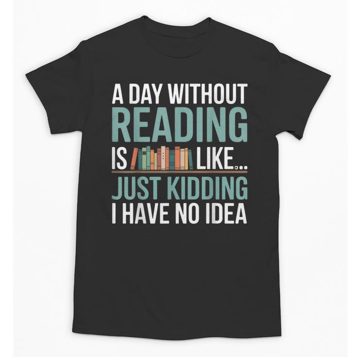 A Day Without Reading Is Like Book Lover Bookworm Men Women Unisex T-Shirt