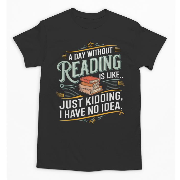 A Day Without Reading Is Like Book Lover Bookworm Unisex T-Shirt