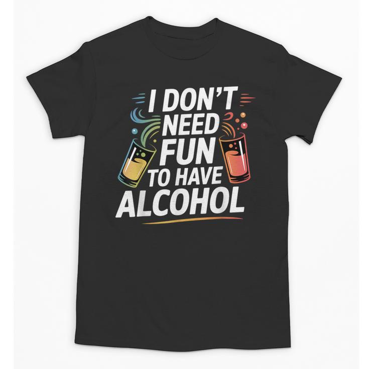 I Don't Need Fun To Have Alcohol Introvert Party Drink Unisex T-Shirt