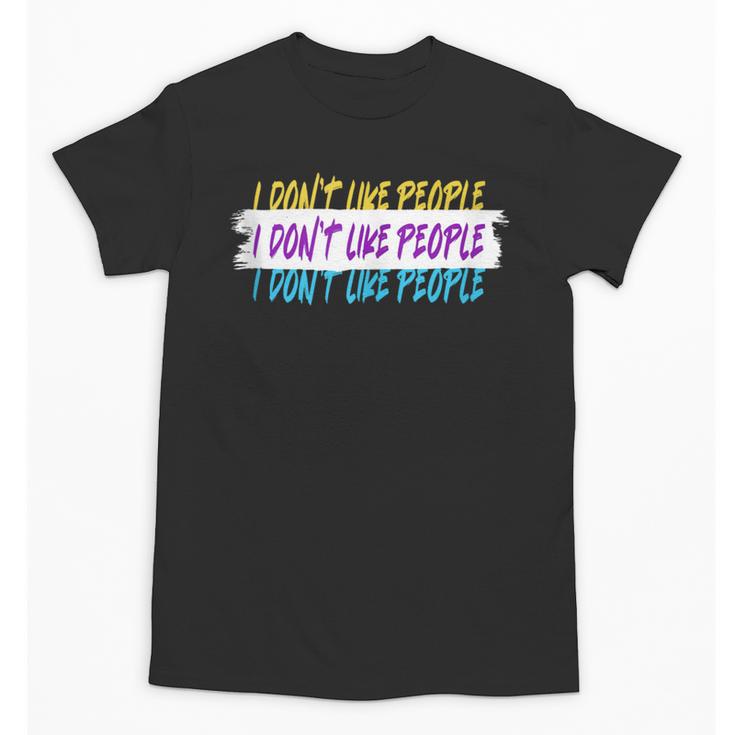 I Don't Like People Sarcastic Humanity Hater Introvert Unisex T-Shirt