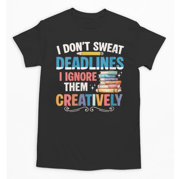 Don’t Sweat Deadlines Book Writer Author Writing Novelist Unisex T-Shirt