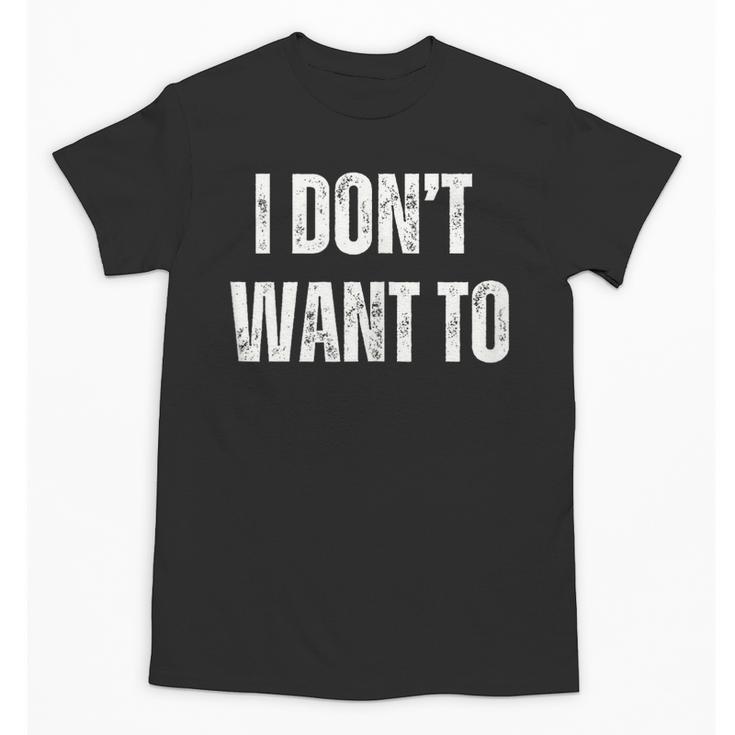 I Don't Want To Sarcastic Anti Social Introvert Unisex T-Shirt