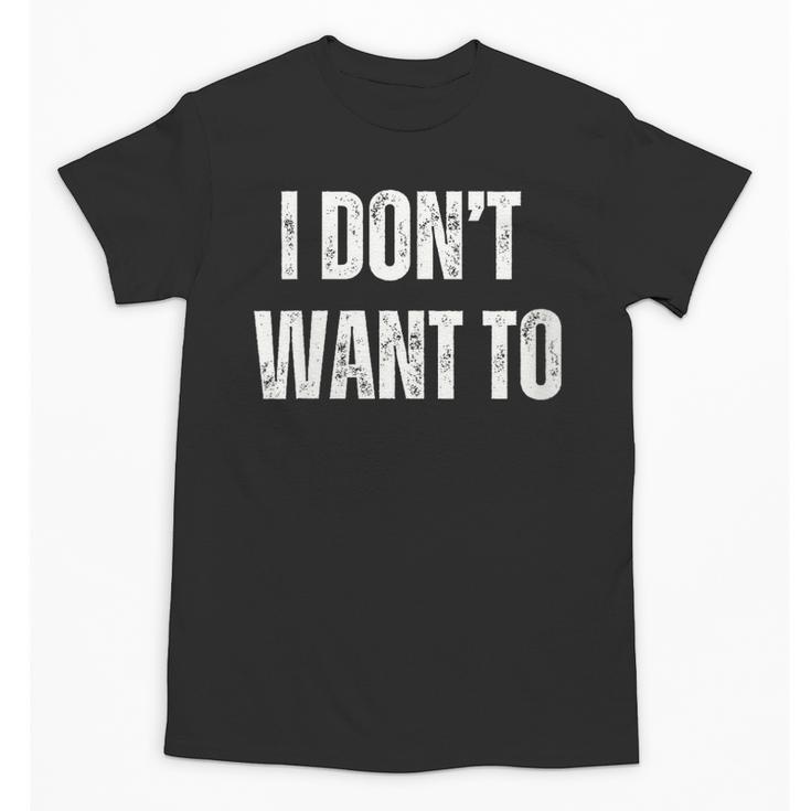 I Don't Want To Sarcastic Anti Social Introvert Unisex T-Shirt