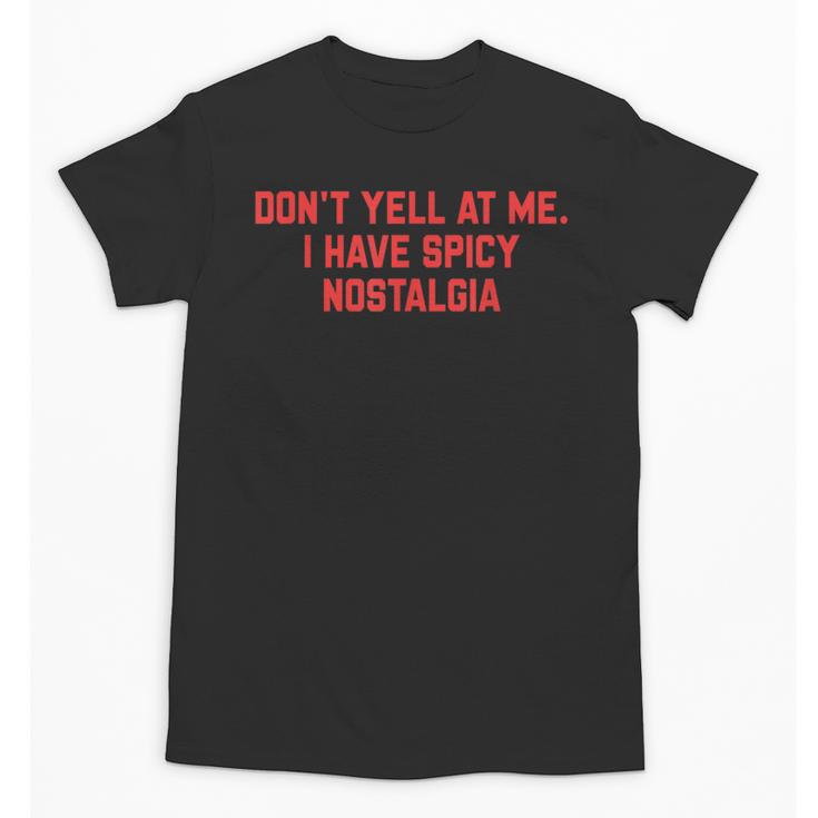Don't Yell At Me I Have Spicy Nostalgia Unisex T-Shirt