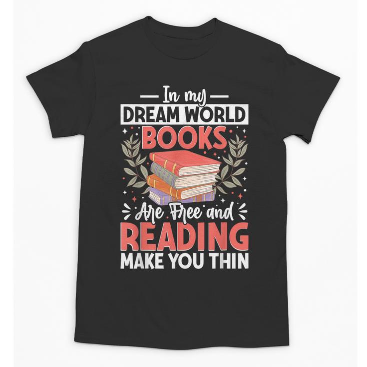 In My Dream World Books Are Free And Reading Make You Unisex T-Shirt