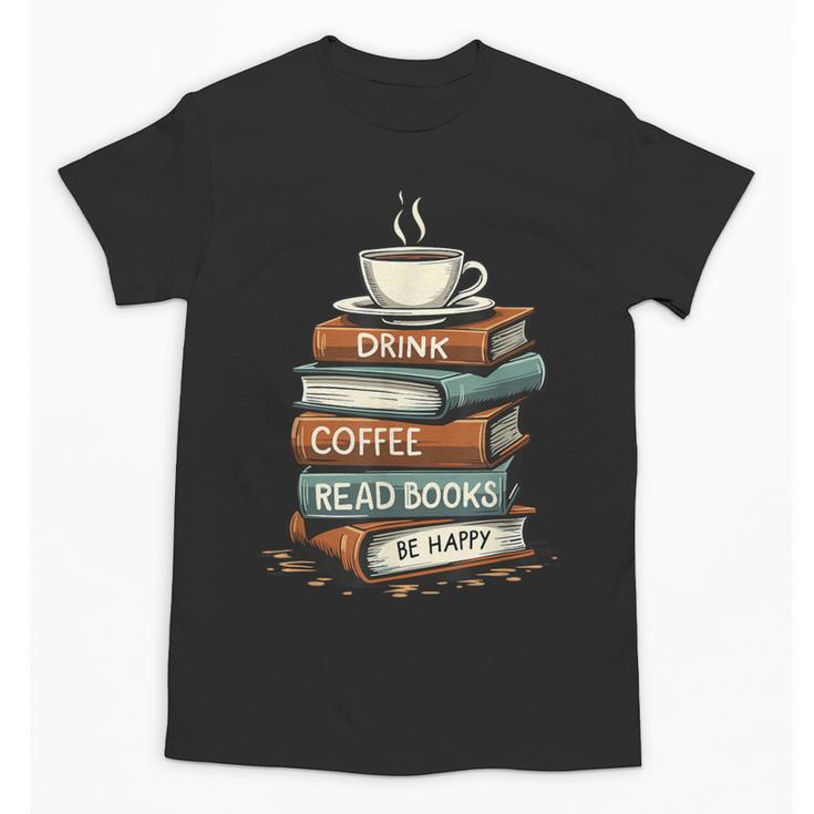 Drink Coffee Read Books Be Happy Caffeine Espresso Unisex T-Shirt