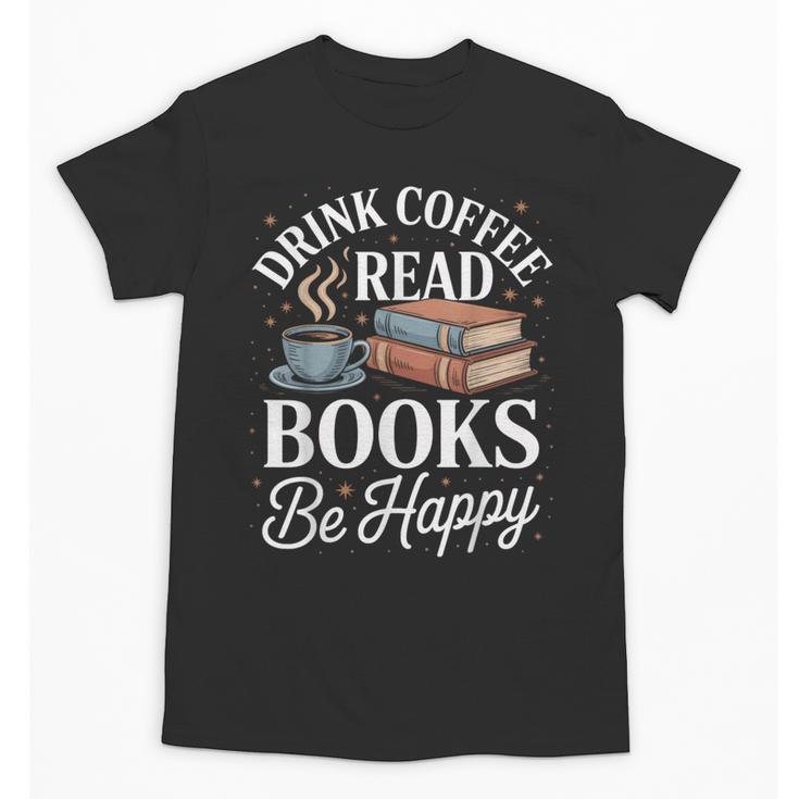 Drink Coffee Read Books Be Happy Vintage Book Reader Readers Unisex T-Shirt