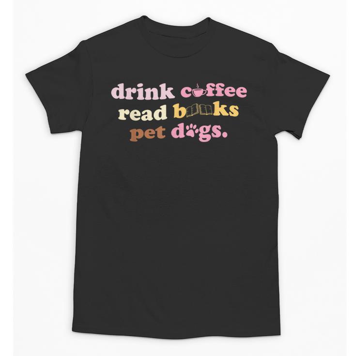 Drink Coffee Read Books Pet Dog Quote Men Women Unisex T-Shirt