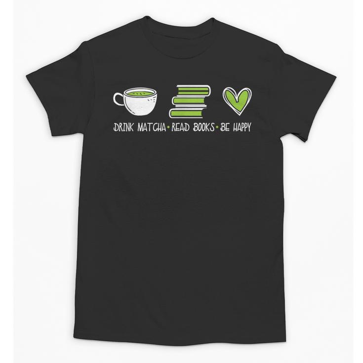 Drink Matcha Read Books Be Happy Book Lover Matcha Tea Lover Unisex T-Shirt