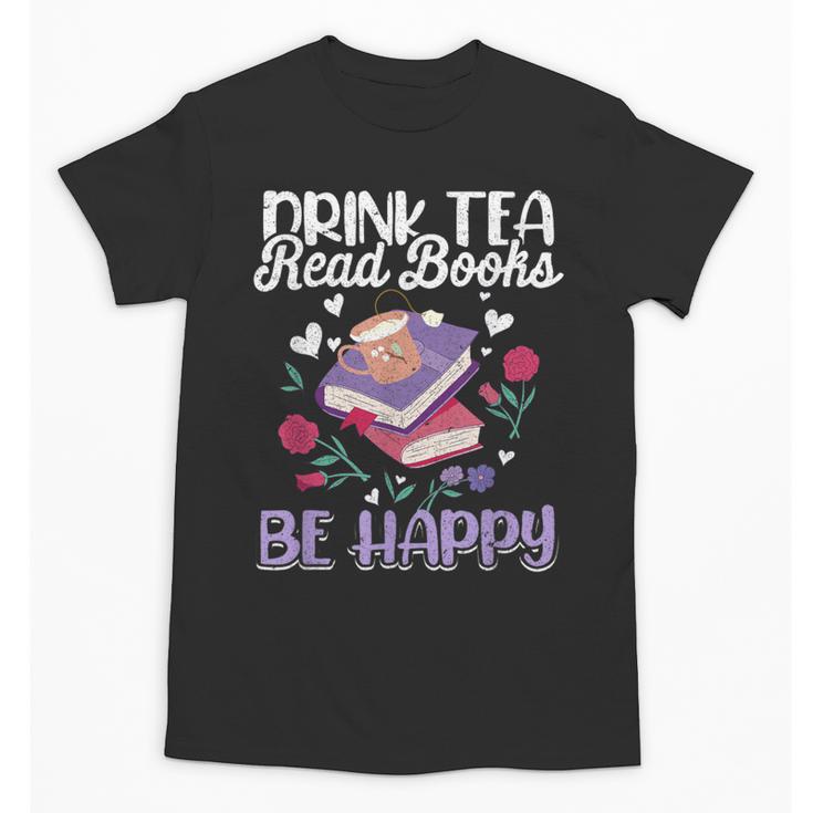 Drink Tea Read Books Be Happy Book Lover Reading Unisex T-Shirt