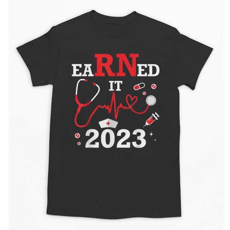 Earned It 2023 For Nurse Graduation Or RN LPN Class Of Unisex T-Shirt