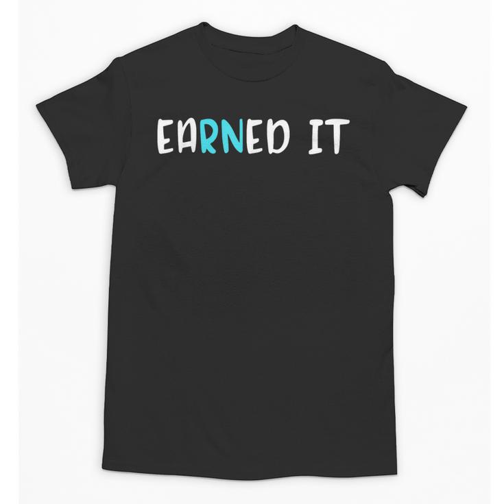 EaRNed It Shirt Nurse Nursing School Graduation RN Unisex T-Shirt