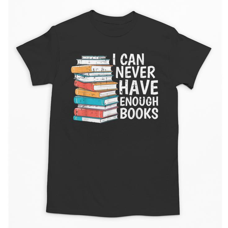 I Can Never Have Enough Books Reading Lover Bookworm Reader Unisex T-Shirt