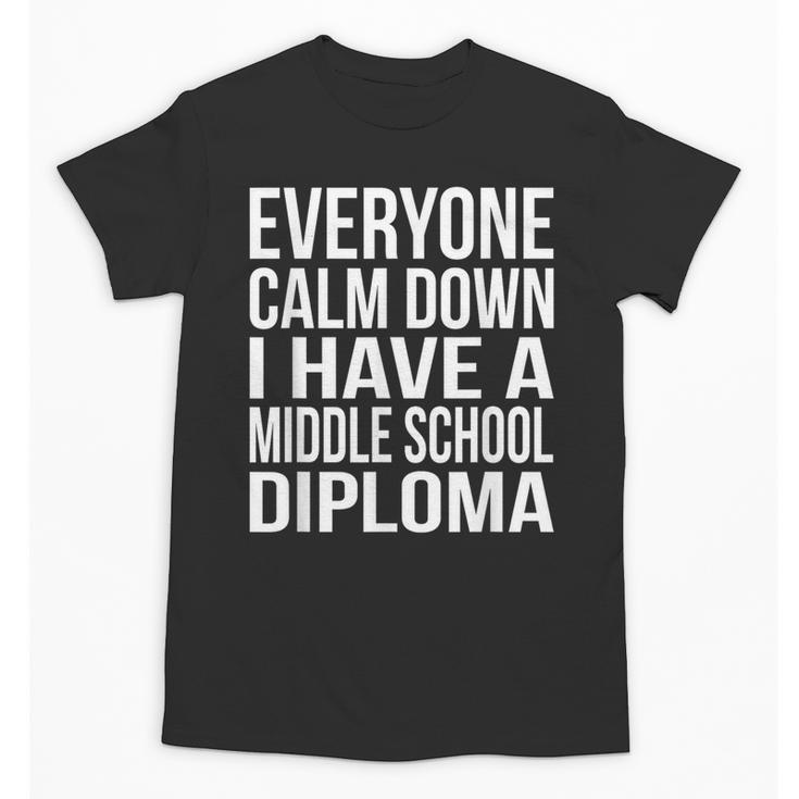 Everyone Calm Down I Have A Middle School Diploma Graduation Unisex T-Shirt