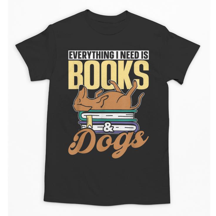 Everything I Need Is Books & Dogs Reader Book Read Reading Unisex T-Shirt