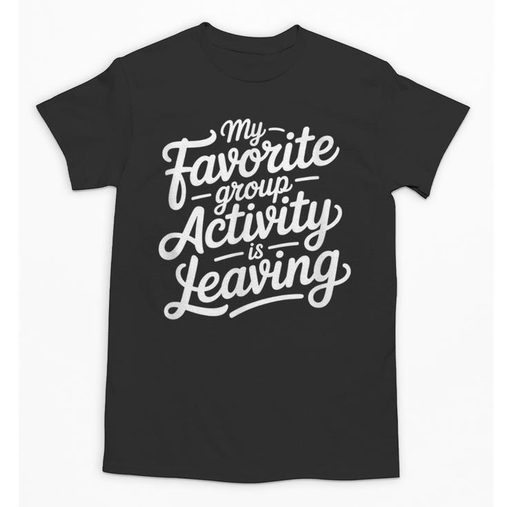 My Favorite Group Activity Is Leaving Introvert Social Unisex T-Shirt