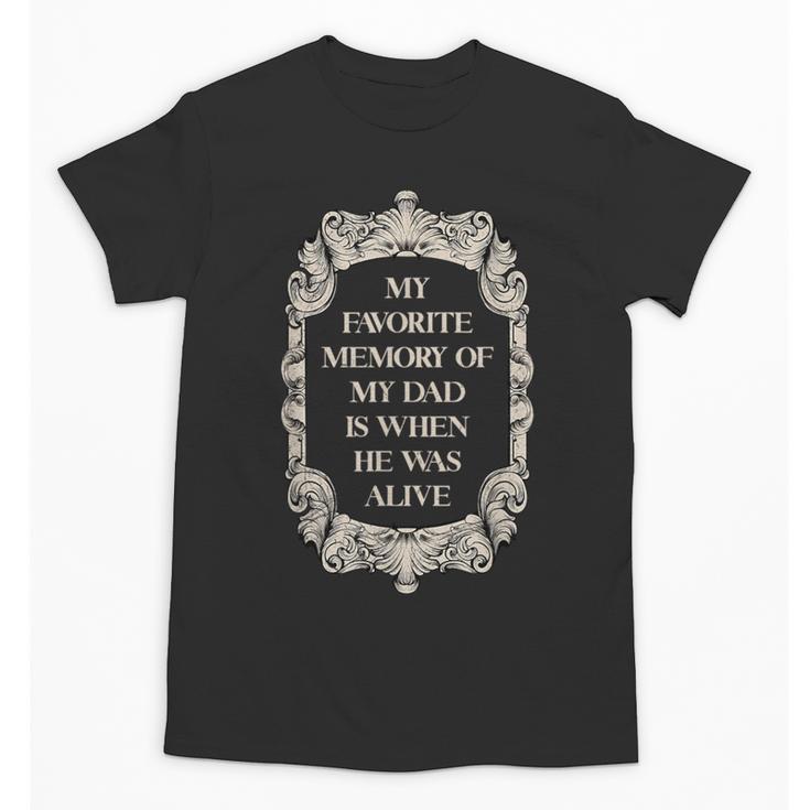 My Favorite Memory Of My Dad Is When He Was Alive Unisex T-Shirt