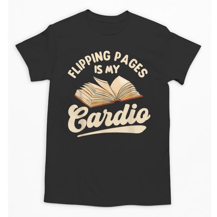 Flipping Pages Is My Cardio Book Lover Reading Bookworm Unisex T-Shirt