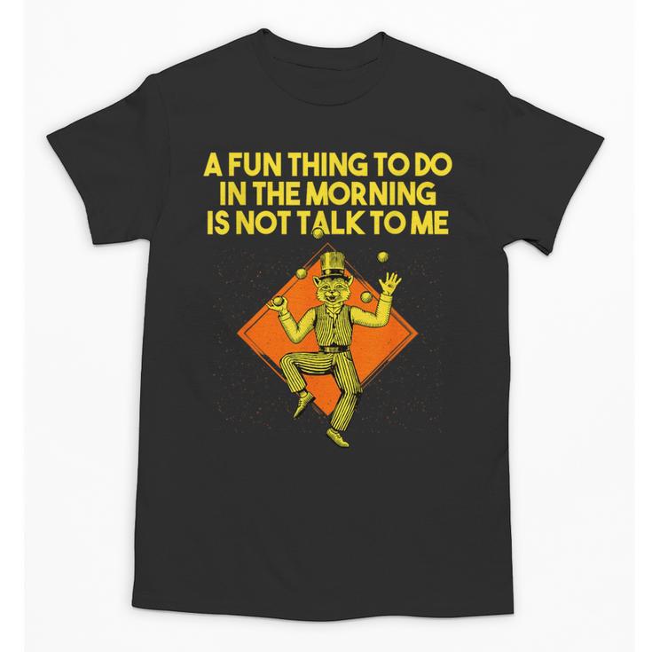 Fun Thing To Do In Morning Is Not Talk To Me Introvert Unisex T-Shirt