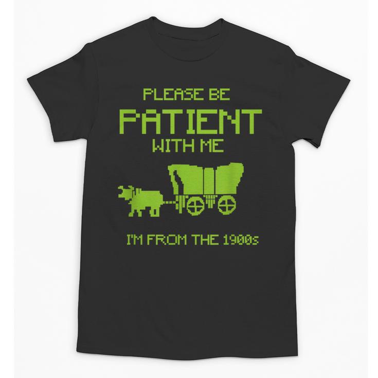 FUNNY Please Be Patient With Me I'm From The 1900s Unisex T-Shirt
