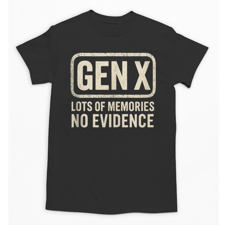 Gen X Lots Of Memories No Evidence Retro Nostalgia Unisex T-Shirt