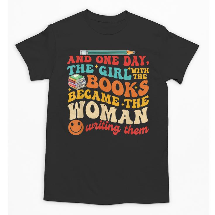 The Girl With The Books Became The Woman Writing Them Unisex T-Shirt