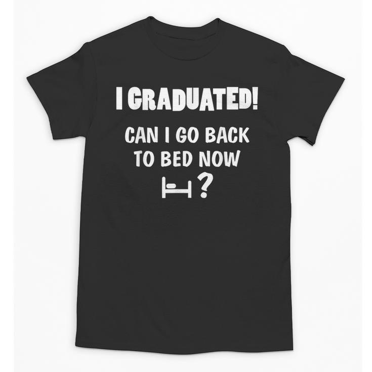 Can I Go Back To Bed Fun Graduation For Him Her T-Shirt Unisex T-Shirt