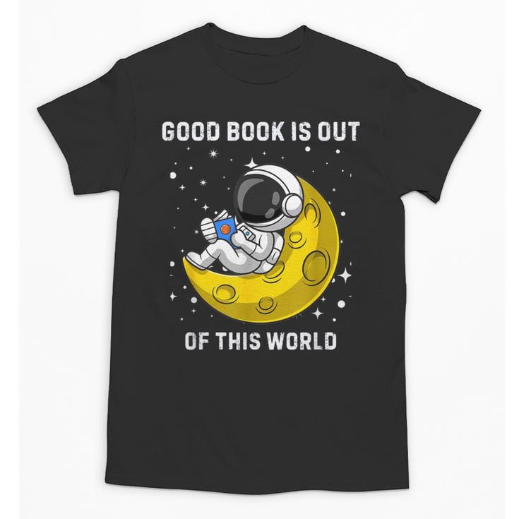 Good Book Is Out Of This World Astronaut Read Book Bookworm Unisex T-Shirt