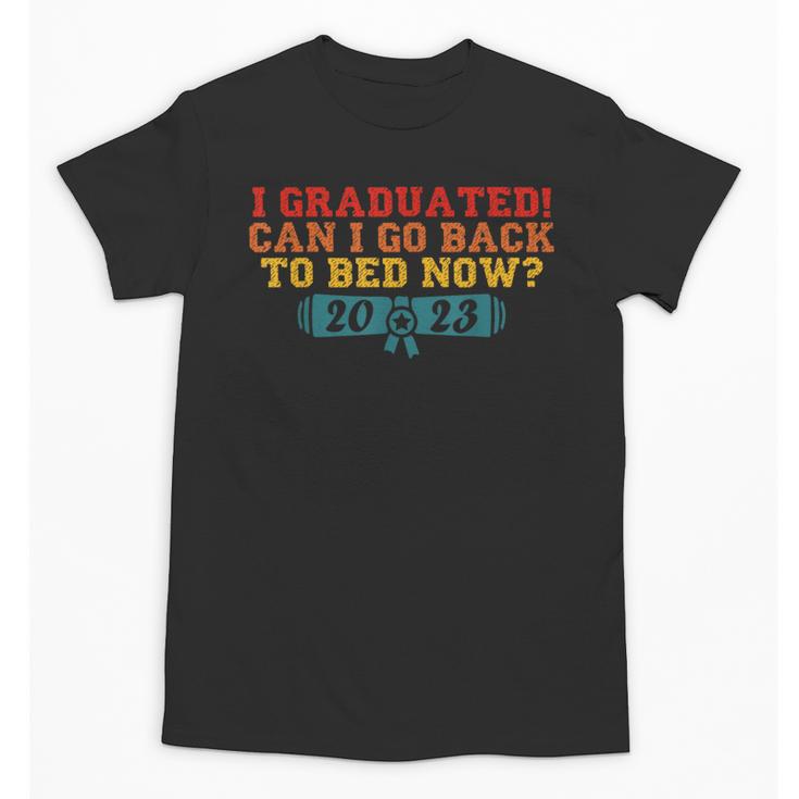 I Graduated Can I Go Back To Bed Now Graduation 2023 Unisex T-Shirt