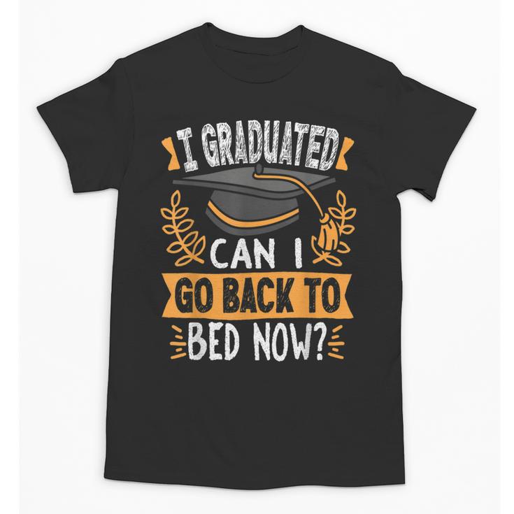 I Graduated Can I Go Back To Bed Now Graduation Grad Student Unisex T-Shirt